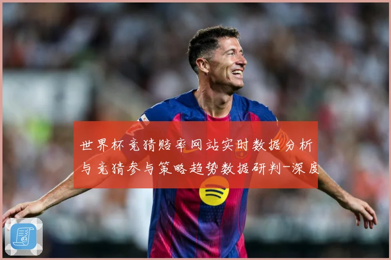 世界杯竞猜赔率网站实时数据分析与竞猜参与策略趋势数据研判-深度解析