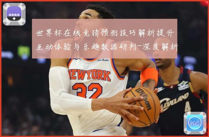 世界杯在线竞猜预测技巧解析提升互动体验与乐趣数据研判-深度解析