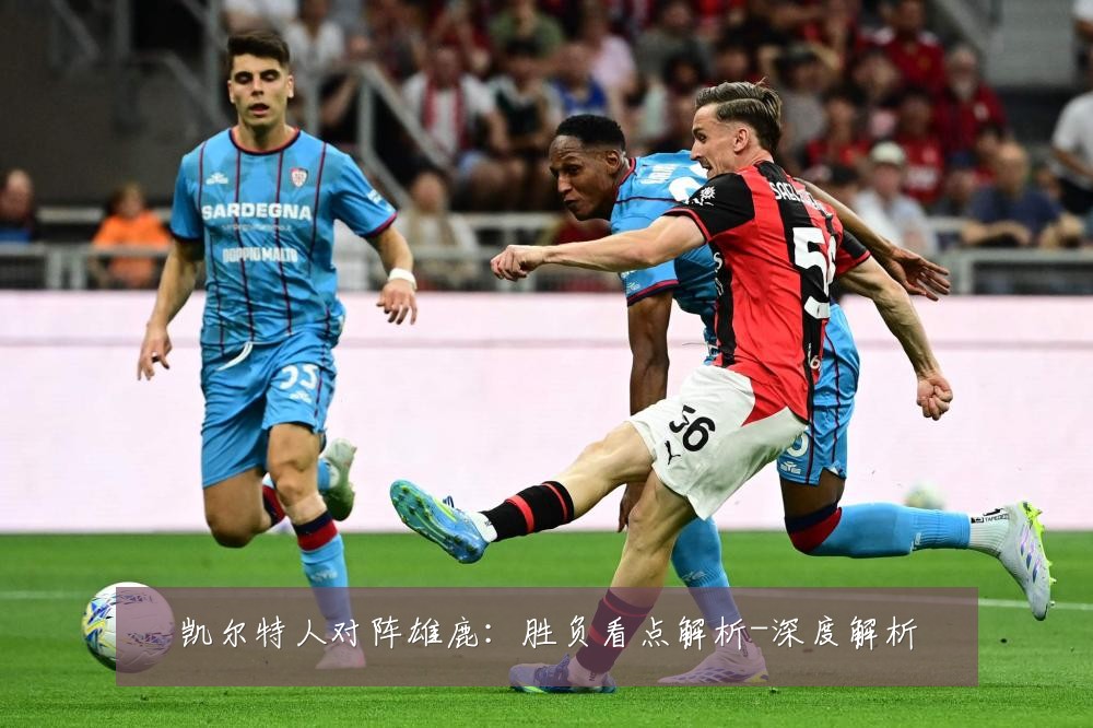 凯尔特人对阵雄鹿:胜负看点解析-深度解析