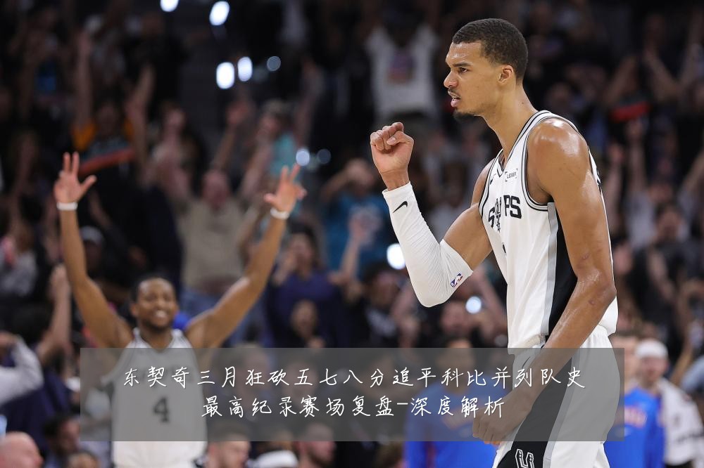 东契奇三月狂砍五七八分追平科比并列队史最高纪录赛场复盘-深度解析